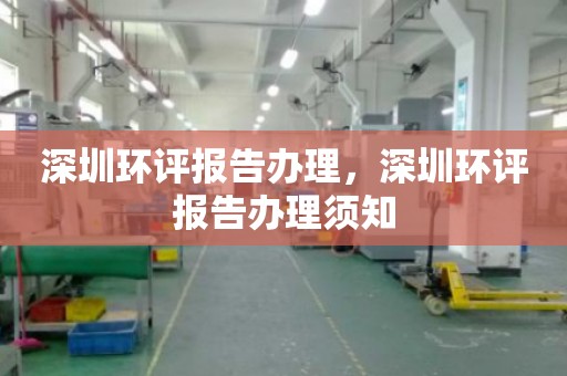 深圳环评报告办理，深圳环评报告办理须知